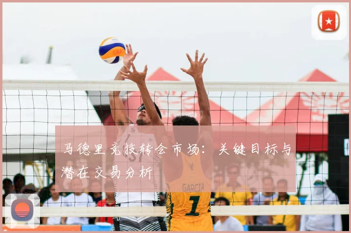 马德里竞技转会市场:关键目标与潜在交易分析
