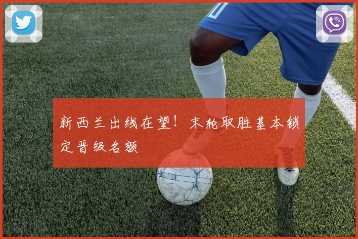 新西兰出线在望！末轮取胜基本锁定晋级名额
