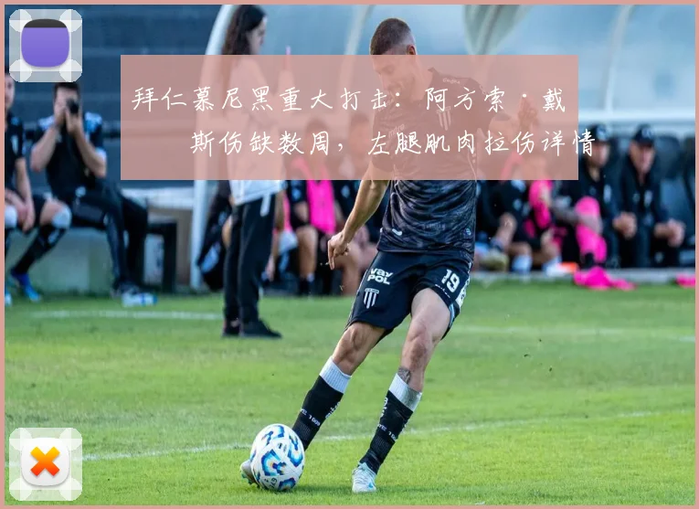 拜仁慕尼黑重大打击:阿方索·戴维斯伤缺数周,左腿肌肉拉伤详情