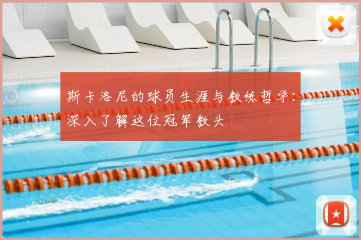 斯卡洛尼的球员生涯与教练哲学：深入了解这位冠军教头
